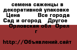 семена,саженцы в декоративной упаковке › Цена ­ 350 - Все города Сад и огород » Другое   . Орловская обл.,Орел г.